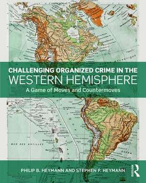 Challenging Organized Crime in the Western Hemisphere: A Game of Moves and Countermoves de Philip B. Heymann