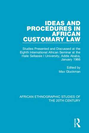 Ideas and Procedures in African Customary Law: Studies Presented and Discussed at the Eighth International African Seminar at the Haile Sellassie I University, Addis Ababa, January 1966 de Max Gluckman