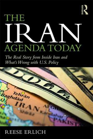 The Iran Agenda Today: The Real Story Inside Iran and What's Wrong with U.S. Policy de Reese Erlich