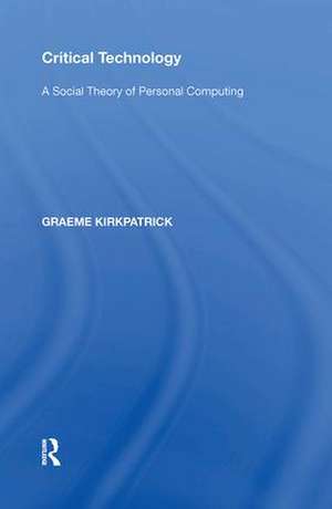 Critical Technology: A Social Theory of Personal Computing de Graeme Kirkpatrick