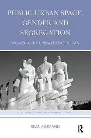 Public Urban Space, Gender and Segregation: Women-only urban parks in Iran de Reza Arjmand