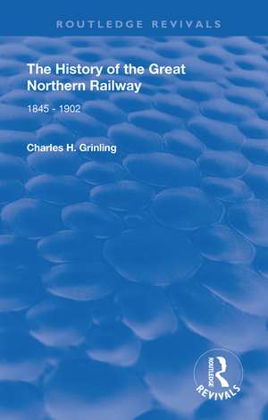 The History of The Great Northern Railway: 1845 - 1902 de Charles H. Grinling