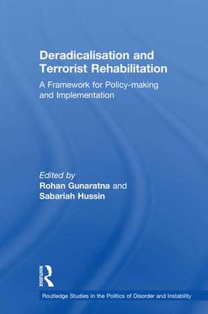 Deradicalisation and Terrorist Rehabilitation: A Framework for Policy-making and Implementation de Rohan Gunaratna