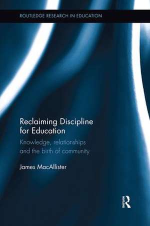 Reclaiming Discipline for Education: Knowledge, relationships and the birth of community de James MacAllister