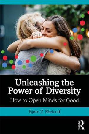 Unleashing the Power of Diversity: How to Open Minds for Good de Bjørn Ekelund