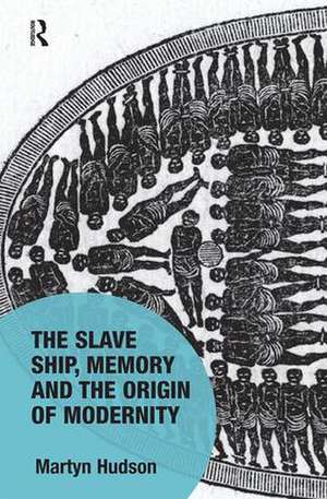 The Slave Ship, Memory and the Origin of Modernity de Martyn Hudson