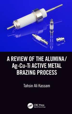 A Review of the Alumina/Ag-Cu-Ti Active Metal Brazing Process de Tahsin Ali Kassam