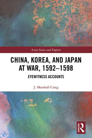 China, Korea & Japan at War, 1592–1598: Eyewitness Accounts de J. Marshall Craig