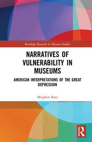 Narratives of Vulnerability in Museums: American Interpretations of the Great Depression de Meighen Katz