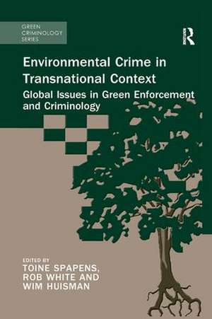 Environmental Crime in Transnational Context: Global Issues in Green Enforcement and Criminology de Toine Spapens