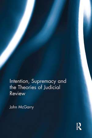 Intention, Supremacy and the Theories of Judicial Review de John McGarry