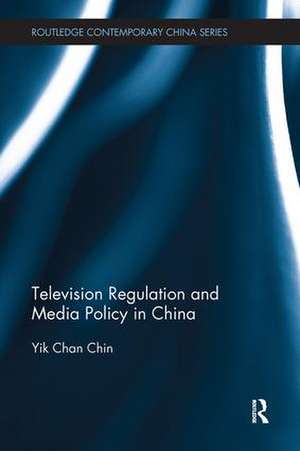 Television Regulation and Media Policy in China de Yik-Chan Chin