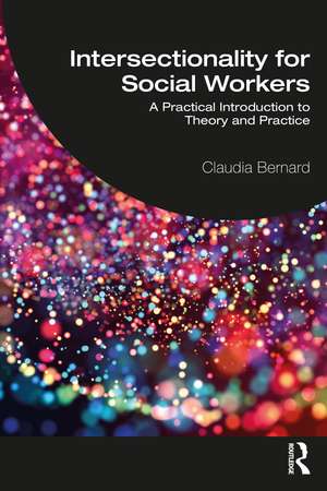 Intersectionality for Social Workers: A Practical Introduction to Theory and Practice de Claudia Bernard