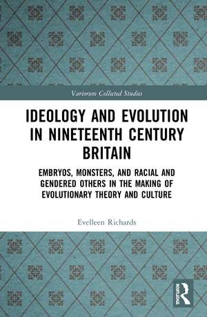 Ideology and Evolution in Nineteenth Century Britain: Embryos, Monsters, and Racial and Gendered Others in the Making of Evolutionary Theory and Culture de Evelleen Richards