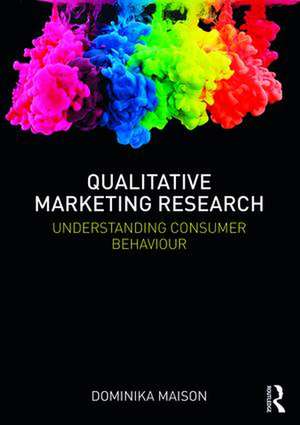 Qualitative Marketing Research: Understanding Consumer Behaviour de Dominika Maison