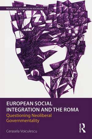 European Social Integration and the Roma: Questioning Neoliberal Governmentality de Cerasela Voiculescu