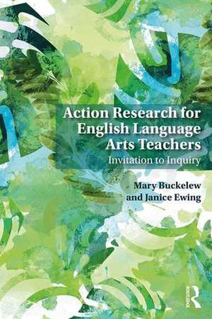 Action Research for English Language Arts Teachers: Invitation to Inquiry de Mary Buckelew