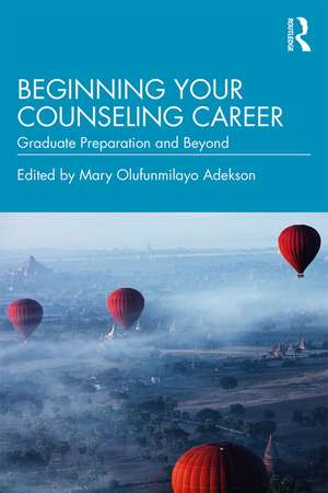 Beginning Your Counseling Career: Graduate Preparation and Beyond de Mary Olufunmilayo Adekson