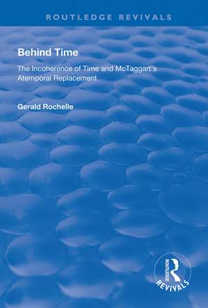 Behind Time: Incoherence of Time and McTaggart's Atemporal Replacement de Gerald Rochelle