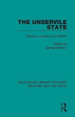 The Unservile State: Essays in Liberty and Welfare de George Watson