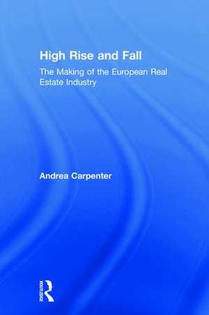 High Rise and Fall: The Making of the European Real Estate Industry de Andrea Carpenter