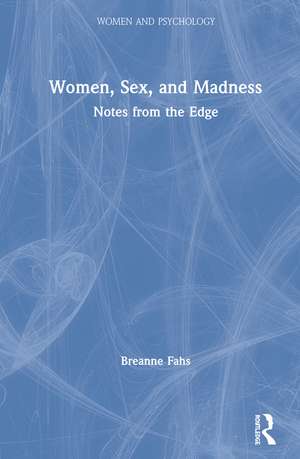 Women, Sex, and Madness: Notes from the Edge de Breanne Fahs