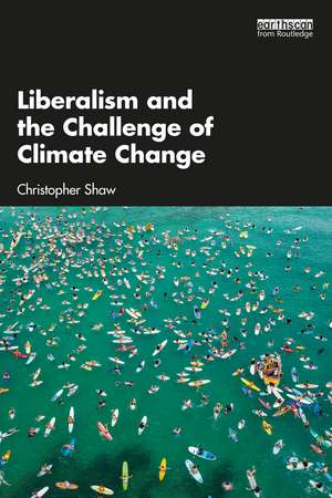 Liberalism and the Challenge of Climate Change de Christopher Shaw