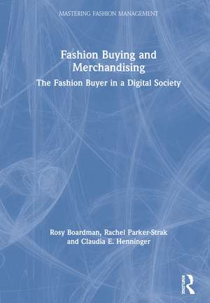 Fashion Buying and Merchandising: The Fashion Buyer in a Digital Society de Rosy Boardman