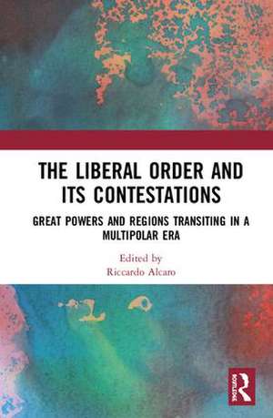 The Liberal Order and its Contestations: Great powers and regions transiting in a multipolar era de Riccardo Alcaro