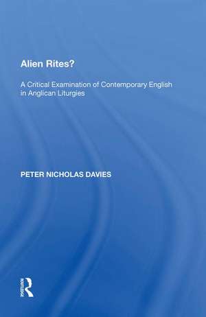 Alien Rites?: A Critical Examination of Contemporary English in Anglican Liturgies de Peter Nicholas Davies