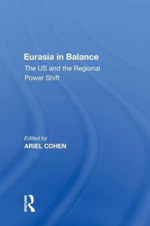 Eurasia in Balance: The US and the Regional Power Shift de Ariel Cohen