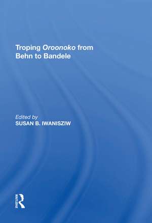 Troping Oroonoko from Behn to Bandele de Susan B. Iwanisziw