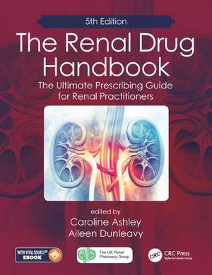 The Renal Drug Handbook: The Ultimate Prescribing Guide for Renal Practitioners, 5th Edition de Caroline Ashley