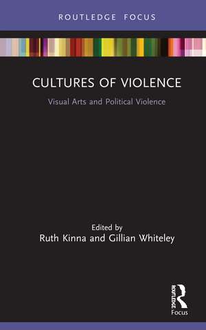 Cultures of Violence: Visual Arts and Political Violence de Ruth Kinna