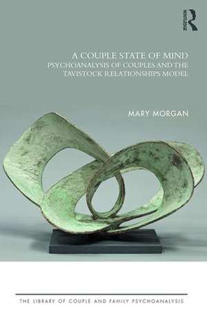 A Couple State of Mind: Psychoanalysis of Couples and the Tavistock Relationships Model de Mary Morgan