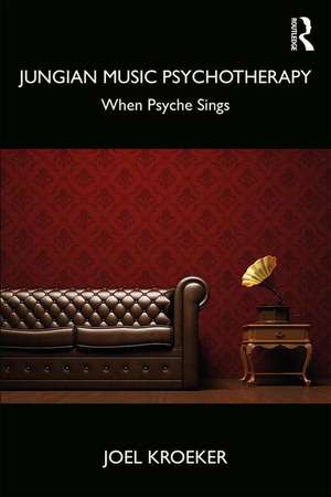 Jungian Music Psychotherapy: When Psyche Sings de Joel Kroeker