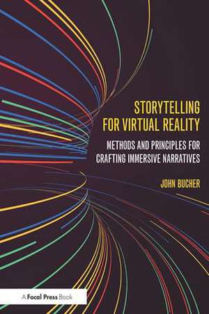 Storytelling for Virtual Reality: Methods and Principles for Crafting Immersive Narratives de John Bucher