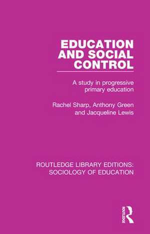 Education and Social Control: A Study in Progressive Primary Education de Rachel Sharp