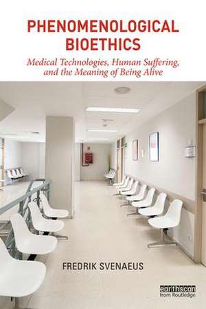 Phenomenological Bioethics: Medical Technologies, Human Suffering, and the Meaning of Being Alive de Fredrik Svenaeus