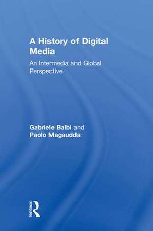 A History of Digital Media: An Intermedia and Global Perspective de Gabriele Balbi