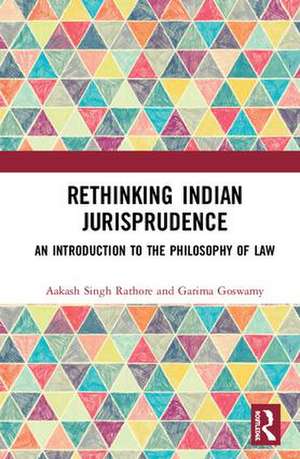 Rethinking Indian Jurisprudence: An Introduction to the Philosophy of Law de Aakash Singh Rathore