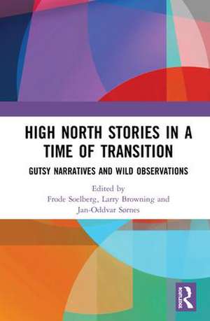 High North Stories in a Time of Transition: Gutsy Narratives and Wild Observations de Frode Soelberg