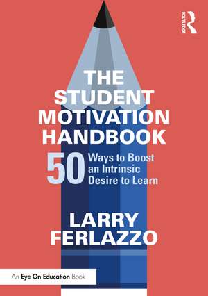 The Student Motivation Handbook: 50 Ways to Boost an Intrinsic Desire to Learn de Larry Ferlazzo