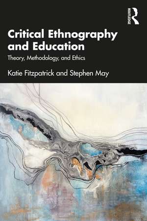 Critical Ethnography and Education: Theory, Methodology, and Ethics de Katie Fitzpatrick