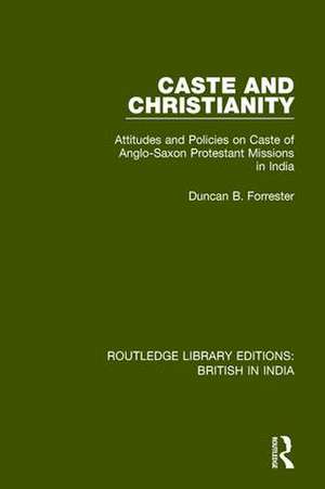 Caste and Christianity: Attitudes and Policies on Caste of Anglo-Saxon Protestant Missions in India de Duncan B. Forrester