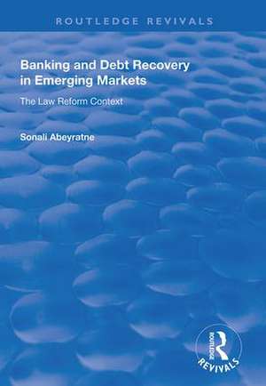 Banking and Debt Recovery in Emerging Markets: The Law Reform Context de Sonali Abeyratne