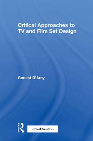 Critical Approaches to TV and Film Set Design de Geraint D'Arcy