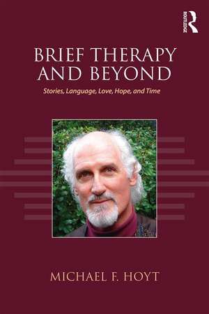 Brief Therapy and Beyond: Stories, Language, Love, Hope, and Time de Michael F. Hoyt