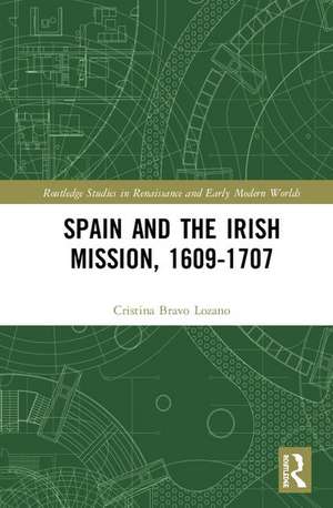 Spain and the Irish Mission, 1609-1707 de Cristina Bravo Lozano