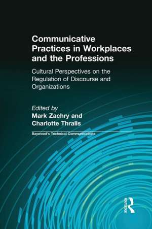 Communicative Practices in Workplaces and the Professions: Cultural Perspectives on the Regulation of Discourse and Organizations de Mark Zachry